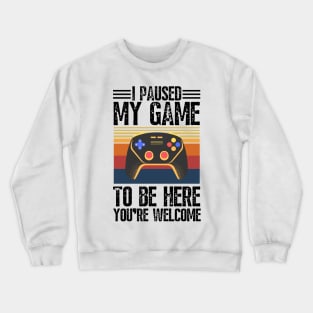 I paused my game to be here you’re welcome Crewneck Sweatshirt